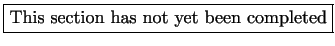 \fbox{This section has not yet been completed}